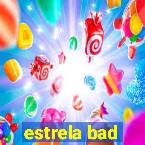 estrela bad